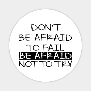 Don't Be Afraid To Fail Afraid Not To Try Magnet